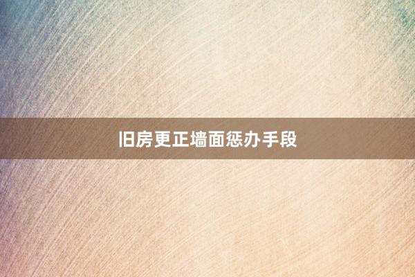 旧房更正墙面惩办手段
